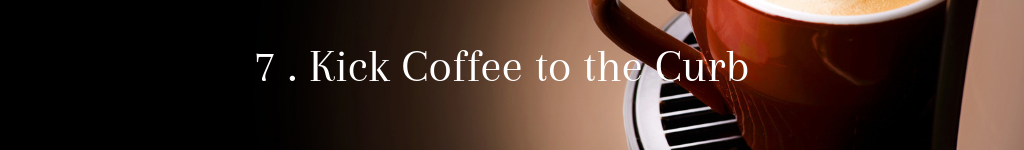 7 - Kick-Coffee-to-the-Curb